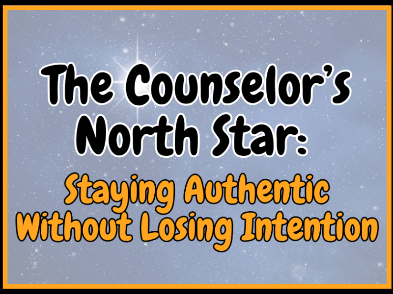 The Counselor’s North Star: Staying Authentic Without Losing&nbsp;Intention