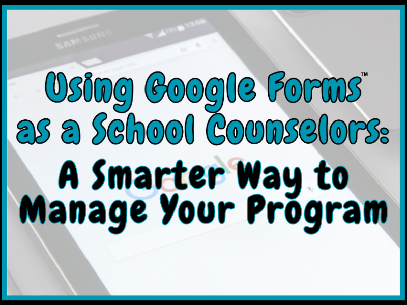Using Google Forms as a School Counselor: A Smarter Way to Manage Your&nbsp;Program