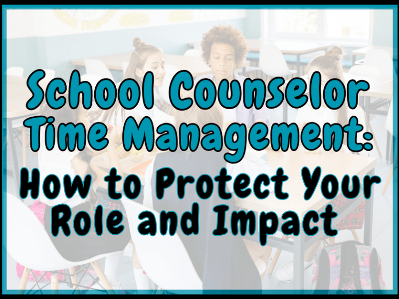 School Counselor Time Management: How to Protect Your Role and&nbsp;Impact