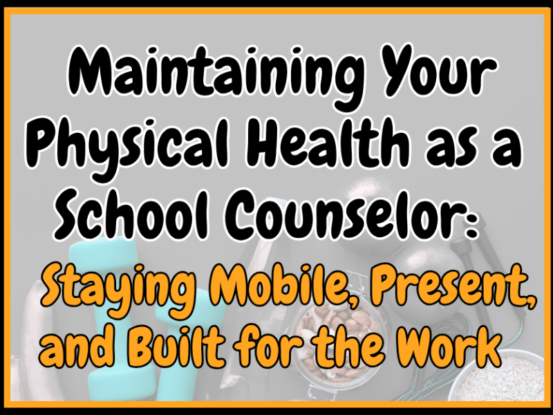 Maintaining Your Physical Health as a School Counselor: Staying Mobile, Present, and Built for the&nbsp;Work