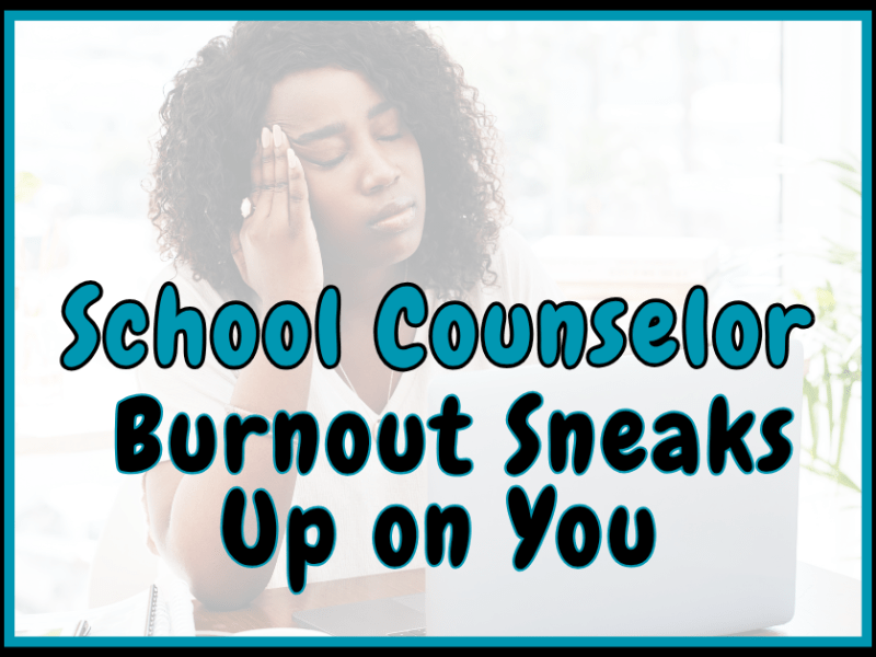School Counselor Burnout Sneaks Up on&nbsp;You
