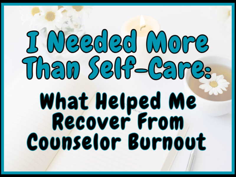 I Needed More Than Self-Care: What Actually Helped Me Recover From Counselor&nbsp;Burnout